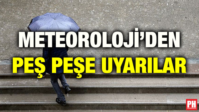 METEOROLOJİ’DEN PEŞ PEŞE UYARILAR