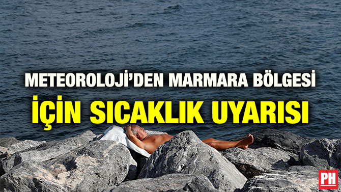 METEOROLOJİ’DEN MARMARA BÖLGESİ İÇİN SICAKLIK UYARISI