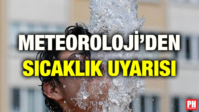 METEOROLOJİ’DEN SICAKLIK UYARISI