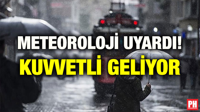 METEOROLOJİ UYARDI! KUVVETLİ GELİYOR