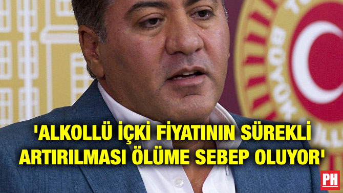 ‘ALKOLLÜ İÇKİ FİYATININ SÜREKLİ ARTIRILMASI ÖLÜME SEBEP OLUYOR’
