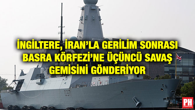 İNGİLTERE, İRAN’LA GERİLİM SONRASI BASRA KÖRFEZİ’NE ÜÇÜNCÜ SAVAŞ GEMİSİNİ GÖNDERİYOR