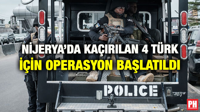 NİJERYA’DA KAÇIRILAN 4 TÜRK İÇİN OPERASYON BAŞLATILDI
