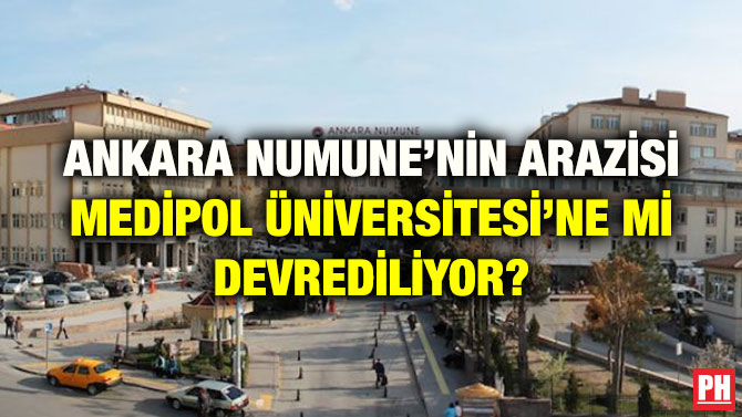 ANKARA NUMUNE’NİN ARAZİSİ MEDİPOL ÜNİVERSİTESİ’NE Mİ DEVREDİLİYOR?