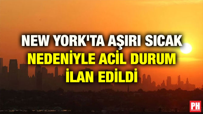 NEW YORK’TA AŞIRI SICAK NEDENİYLE ACİL DURUM İLAN EDİLDİ