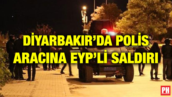 DİYARBAKIR’DA POLİS ARACINA EYP’Lİ SALDIRI