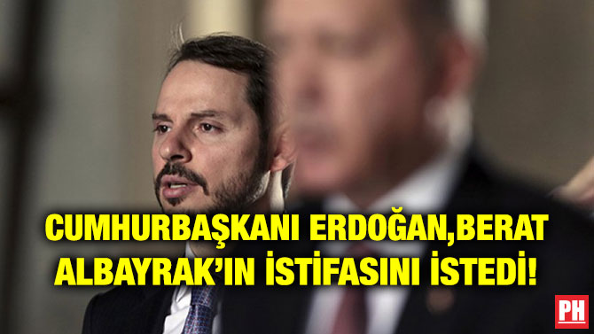 CUMHURBAŞKANI ERDOĞAN,BERAT ALBAYRAK’IN İSTİFASINI İSTEDİ!