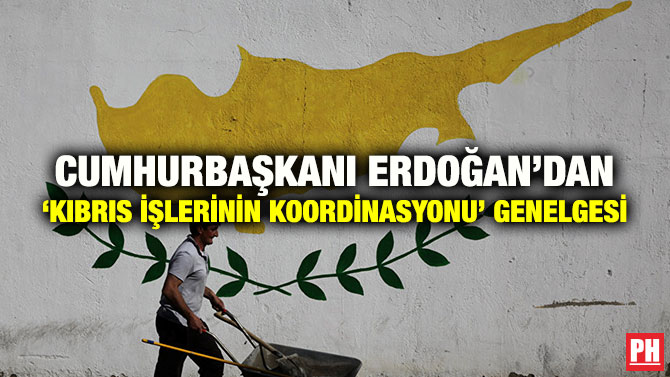 CUMHURBAŞKANI ERDOĞAN’DAN ‘KIBRIS İŞLERİNİN KOORDİNASYONU’ GENELGESİ