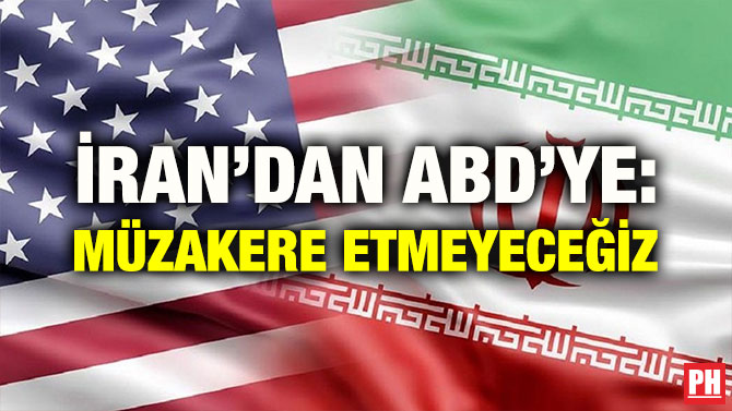 İRAN’DAN ABD’YE: MÜZAKERE ETMEYECEĞİZ