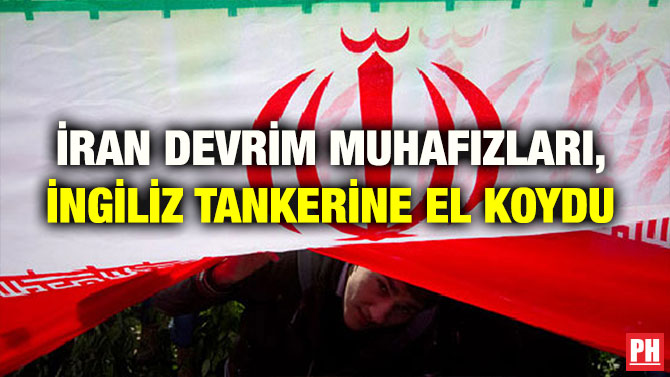 İRAN DEVRİM MUHAFIZLARI, İNGİLİZ TANKERİNE EL KOYDU