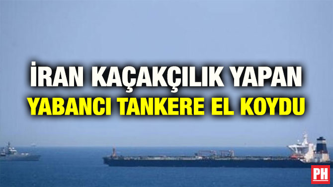 İRAN KAÇAKÇILIK YAPAN YABANCI TANKERE EL KOYDU