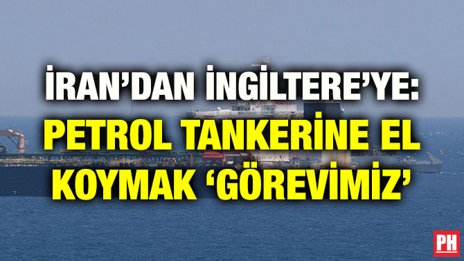 İRAN’DAN İNGİLTERE’YE: PETROL TANKERİNE EL KOYMAK ‘GÖREVİMİZ’