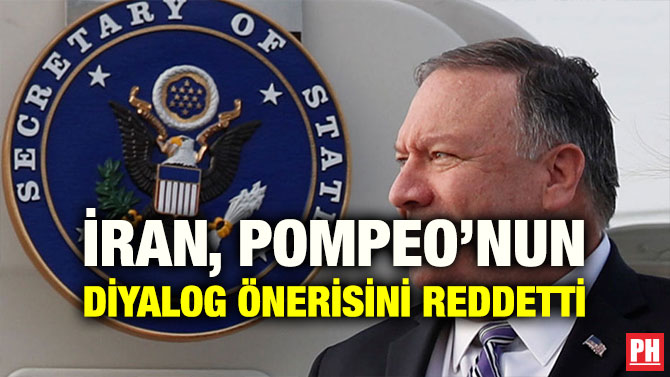 İRAN, POMPEO’NUN DİYALOG ÖNERİSİNİ REDDETTİ