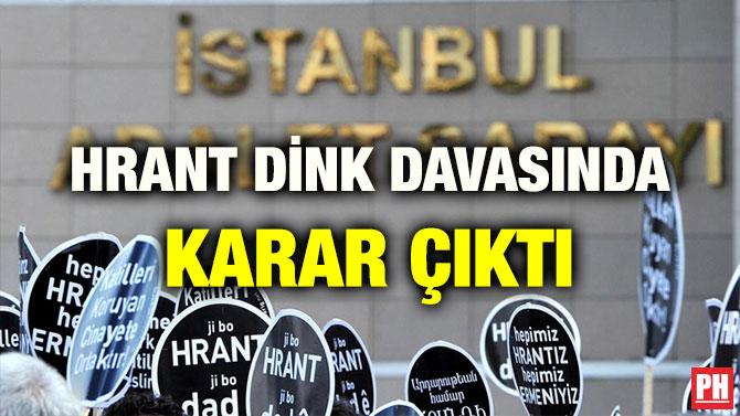 HRANT DİNK DAVASINDA KARAR ÇIKTI