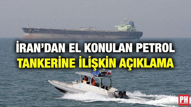 İRAN’DAN EL KONULAN PETROL TANKERİNE İLİŞKİN AÇIKLAMA
