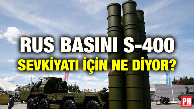 RUS BASINI S-400 SEVKİYATI İÇİN NE DİYOR?
