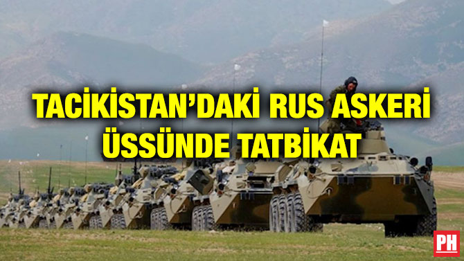 TACİKİSTAN’DAKİ RUS ASKERİ ÜSSÜNDE TATBİKAT