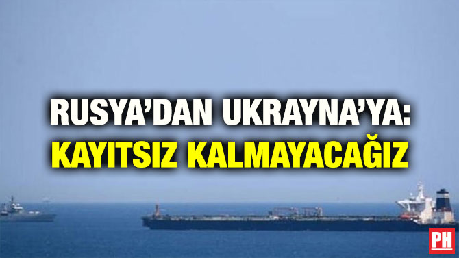 RUSYA’DAN UKRAYNA’YA: KAYITSIZ KALMAYACAĞIZ