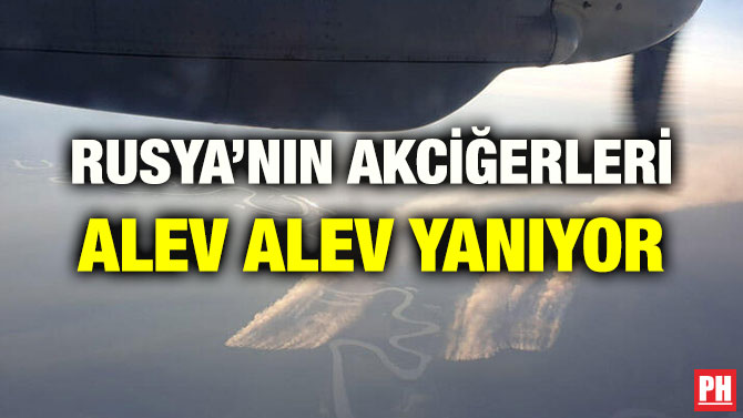 RUSYA’NIN AKCİĞERLERİ ALEV ALEV YANIYOR