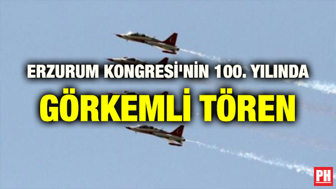 ERZURUM KONGRESİ’NİN 100. YILINDA GÖRKEMLİ TÖREN