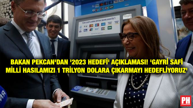 BAKAN PEKCAN’DAN ‘2023 HEDEFİ’ AÇIKLAMASI! ‘GAYRİ SAFİ MİLLİ HASILAMIZI 1 TRİLYON DOLARA ÇIKARMAYI HEDEFLİYORUZ’