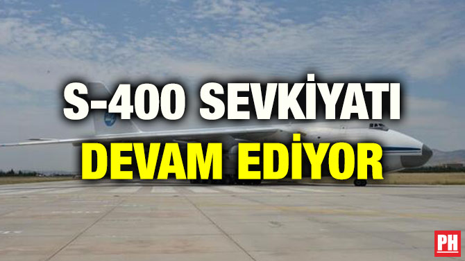 S-400 SEVKİYATI DEVAM EDİYOR