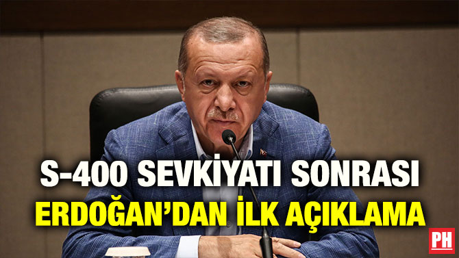 S-400 SEVKİYATI SONRASI ERDOĞAN’DAN İLK AÇIKLAMA