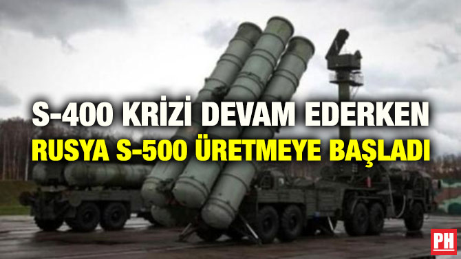 S-400 KRİZİ DEVAM EDERKEN RUSYA S-500 ÜRETMEYE BAŞLADI