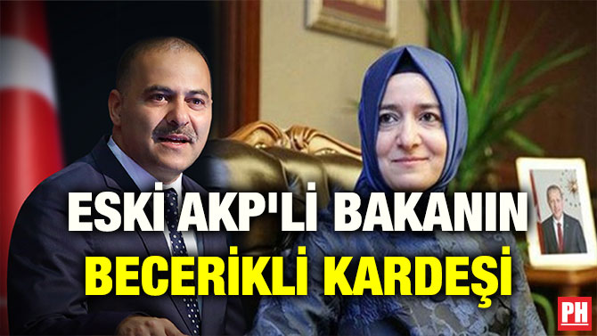 ESKİ AKP’Lİ BAKANIN BECERİKLİ KARDEŞİ