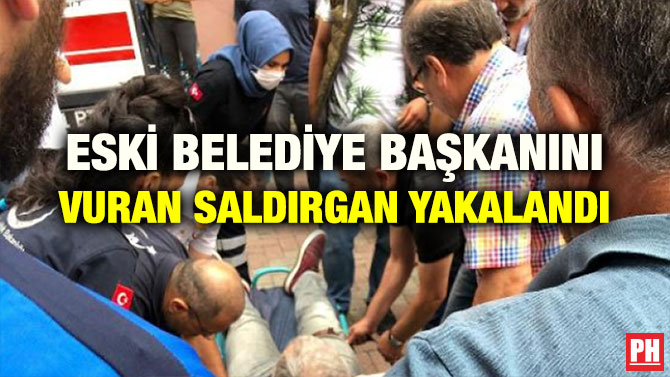 ESKİ BELEDİYE BAŞKANINI VURAN SALDIRGAN YAKALANDI