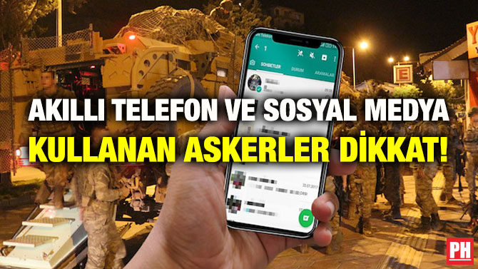 AKILLI TELEFON VE SOSYAL MEDYA KULLANAN ASKERLER DİKKAT!