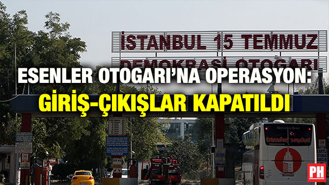 ESENLER OTOGARI’NA OPERASYON: GİRİŞ-ÇIKIŞLAR KAPATILDI