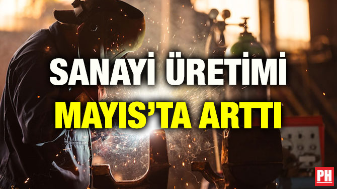 SANAYİ ÜRETİMİ MAYIS’TA ARTTI