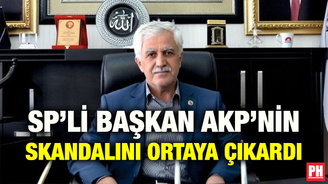 SP’Lİ BAŞKAN AKP’NİN SKANDALINI ORTAYA ÇIKARDI