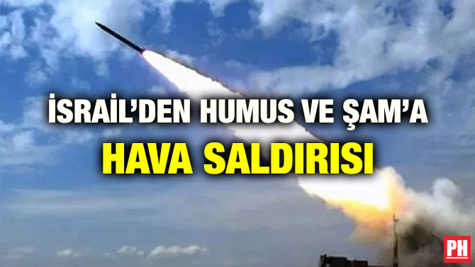 İSRAİL’DEN HUMUS VE ŞAM’A HAVA SALDIRISI