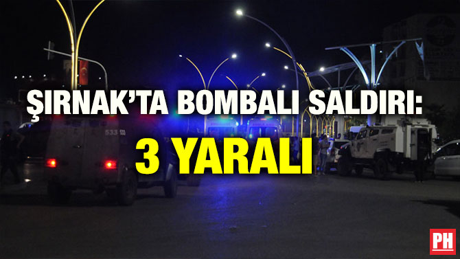 ŞIRNAK’TA BOMBALI SALDIRI: 3 YARALI