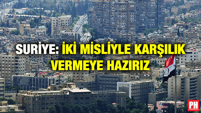 SURİYE: İKİ MİSLİYLE KARŞILIK VERMEYE HAZIRIZ