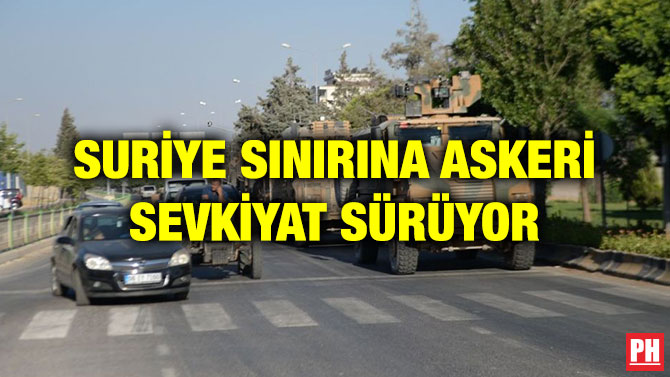 SURİYE SINIRINA ASKERİ SEVKİYAT SÜRÜYOR