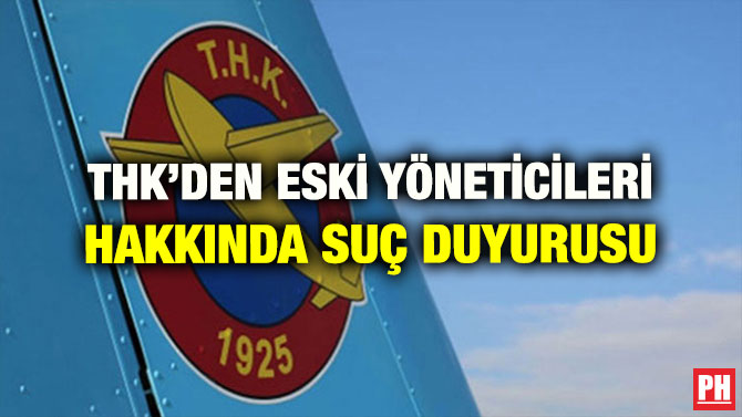THK’DEN ESKİ YÖNETİCİLERİ HAKKINDA SUÇ DUYURUSU