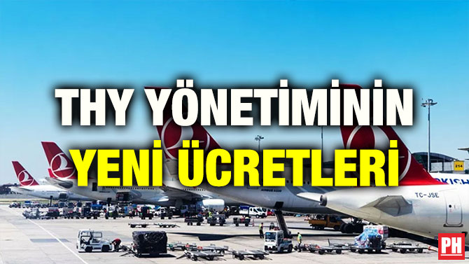 THY YÖNETİMİNİN YENİ ÜCRETLERİ