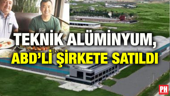 TEKNİK ALÜMİNYUM, ABD’Lİ ŞİRKETE SATILDI