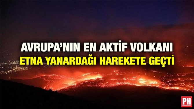AVRUPA’NIN EN AKTİF VOLKANI ETNA YANARDAĞI HAREKETE GEÇTİ