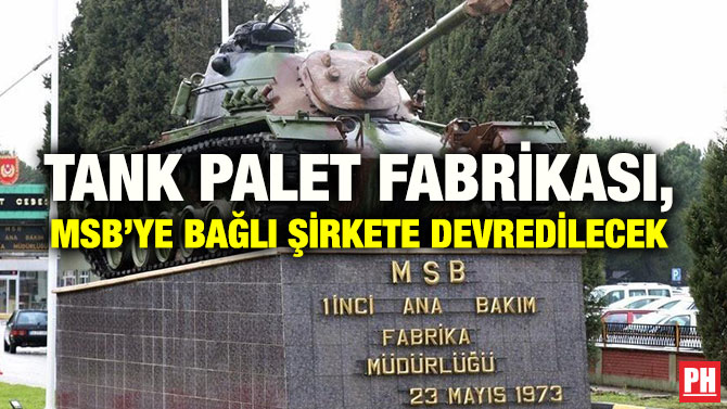TANK PALET FABRİKASI, MSB’YE BAĞLI ŞİRKETE DEVREDİLECEK