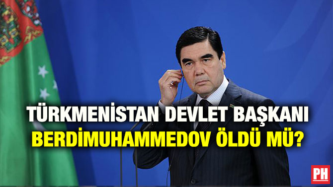 TÜRKMENİSTAN DEVLET BAŞKANI BERDİMUHAMMEDOV ÖLDÜ MÜ?