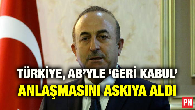 TÜRKİYE, AB’YLE ‘GERİ KABUL’ ANLAŞMASINI ASKIYA ALDI