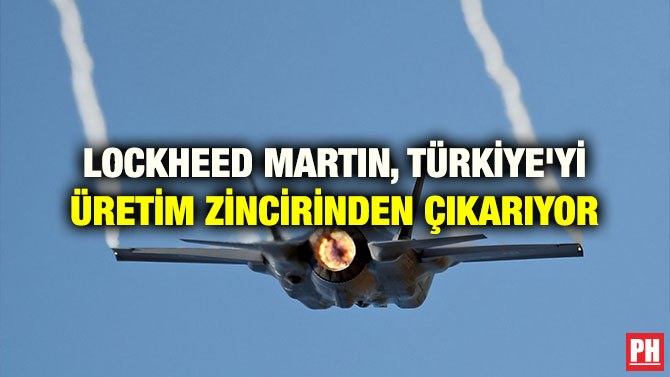 LOCKHEED MARTIN, TÜRKİYE’Yİ ÜRETİM ZİNCİRİNDEN ÇIKARIYOR