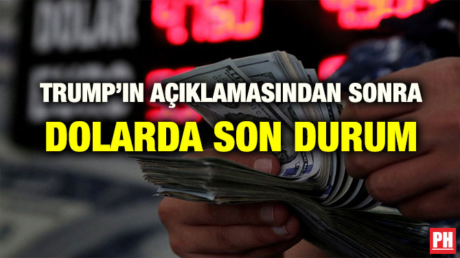 TRUMP’IN AÇIKLAMASINDAN SONRA DOLARDA SON DURUM