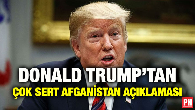 DONALD TRUMP’TAN ÇOK SERT AFGANİSTAN AÇIKLAMASI