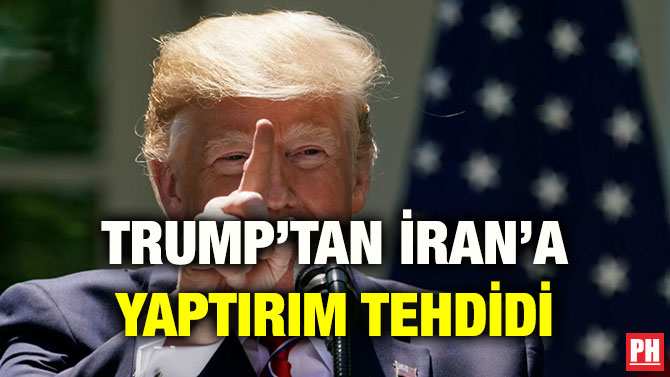 TRUMP’TAN İRAN’A YAPTIRIM TEHDİDİ