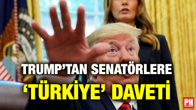 TRUMP’TAN SENATÖRLERE ‘TÜRKİYE’ DAVETİ